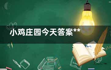 小鸡庄园今天答案***新10.14洋葱可以治***吗 今日***新小鸡庄园答案11月12号洋葱可以治***